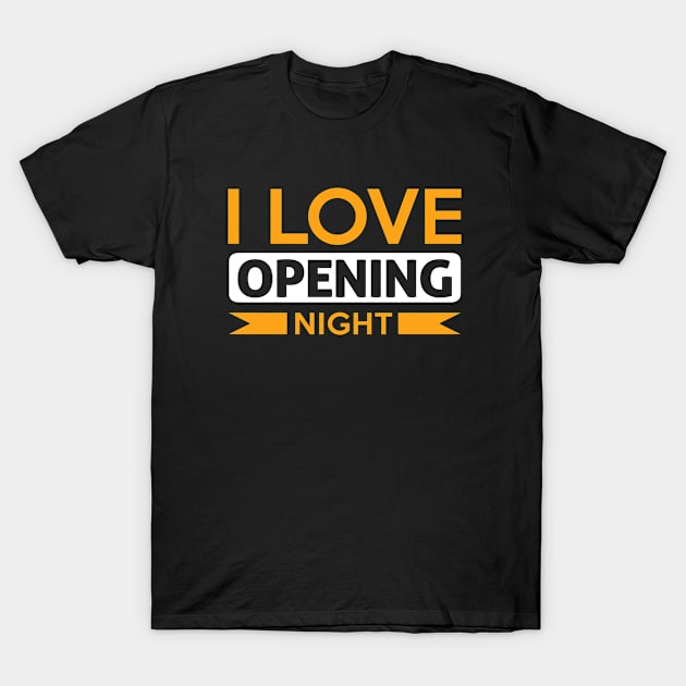 I Love Opening Night! T-Shirt by theatershirts